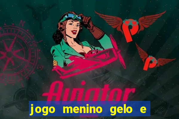 jogo menino gelo e menina lava